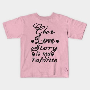 lovers Our Love story Is My Faforite Kids T-Shirt